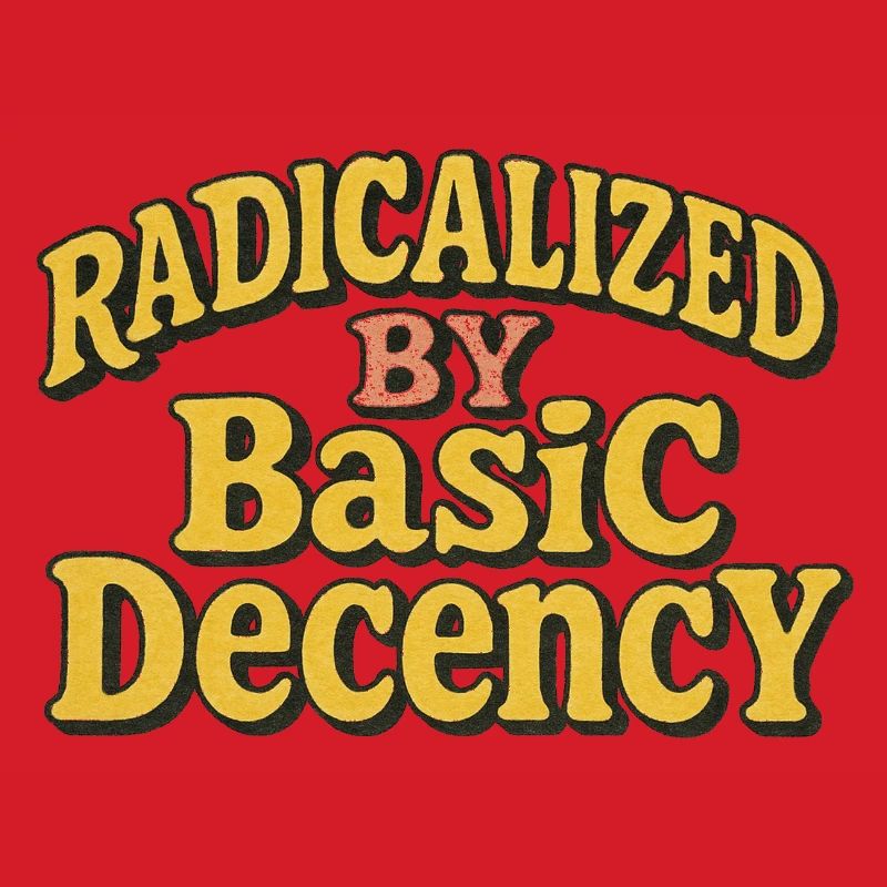 Radicalized by Basic Decency