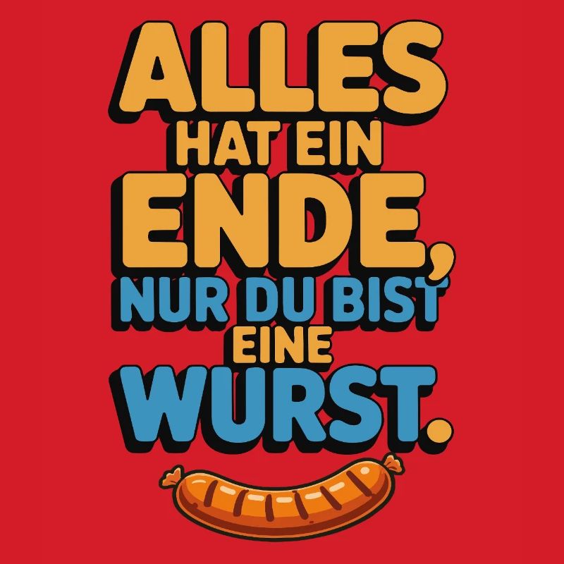 Alles hat ein Ende nur du bist eine Wurst