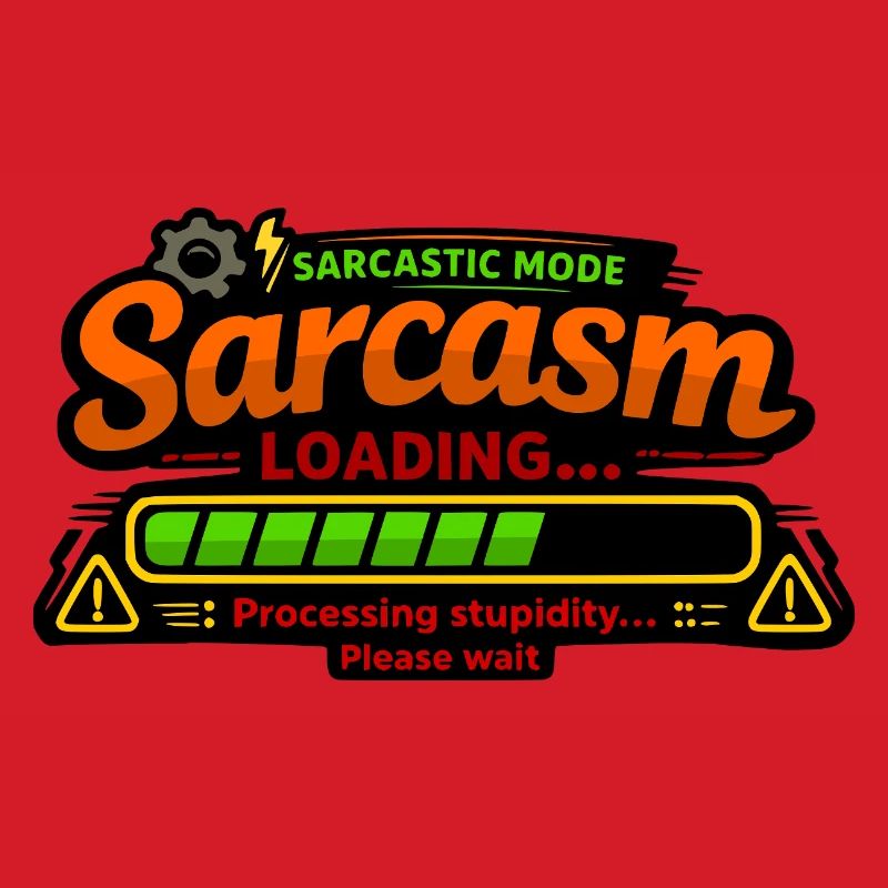 Sarcasm Loading – Processing Stupidity