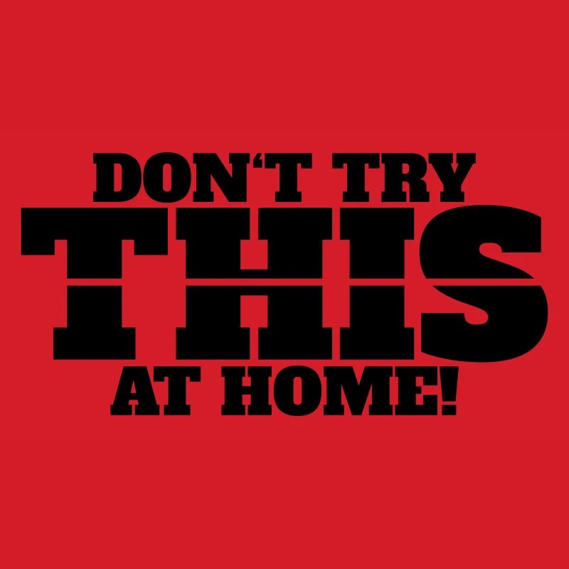 Don’t Try This at Home