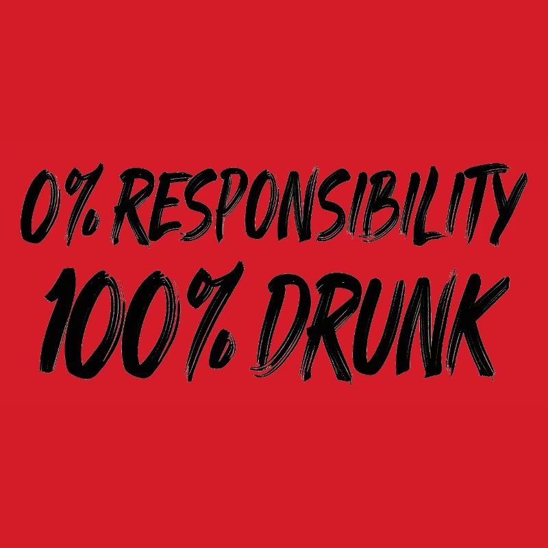 0% Responsibility, 100% Drunk