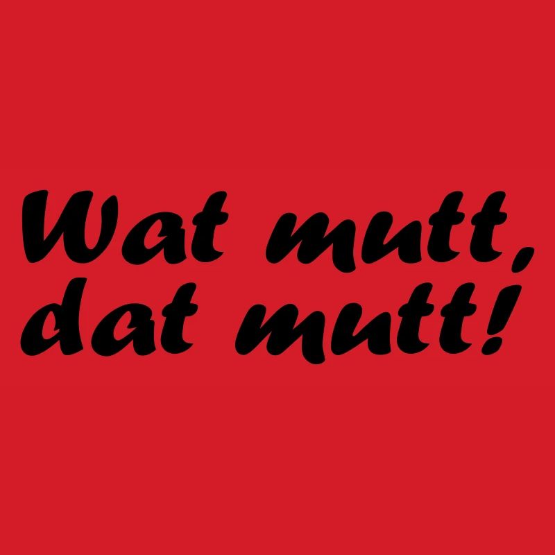 Wat mutt, dat mutt!