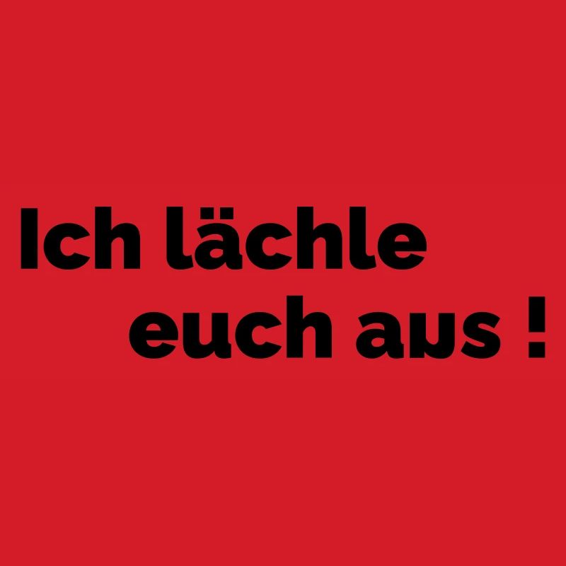 Ich laechle euch aus