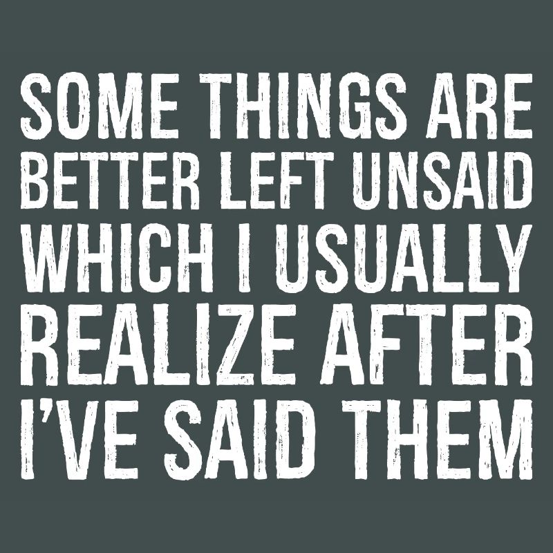 some things are better left unsaid usually realize