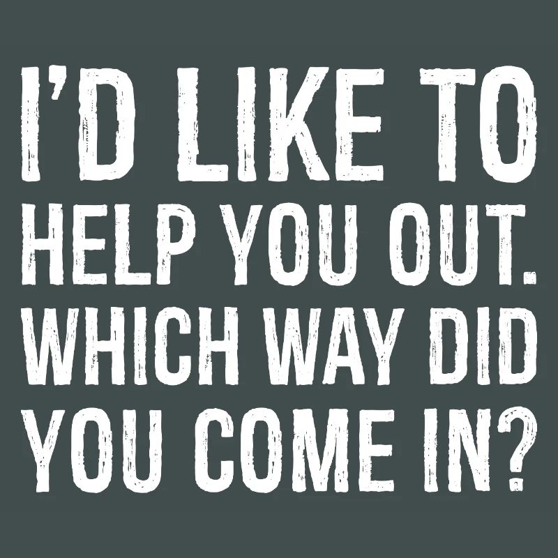 I'd like to help you out which way did you come