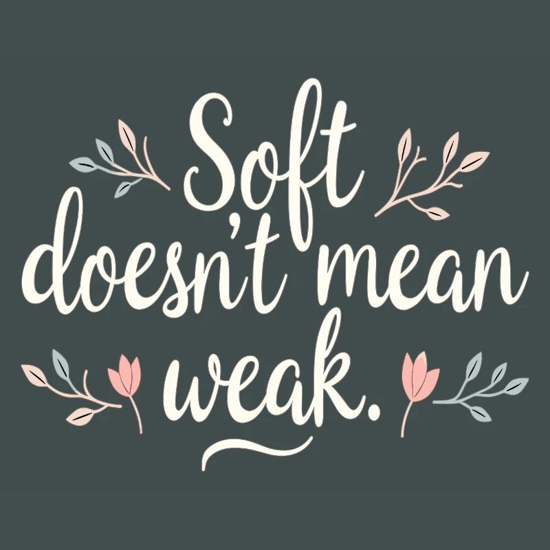 Soft Doesn’t Mean Weak – Selbstliebe