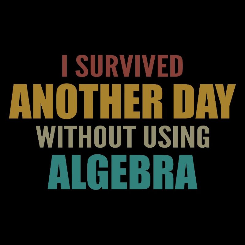 I survived without doing algebra today