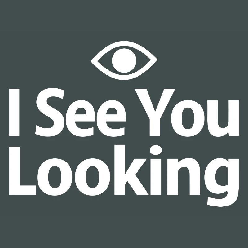 I See You Looking Statement Saying