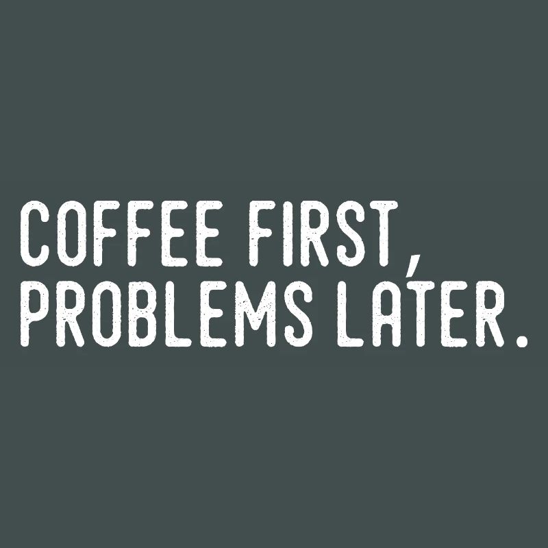 Coffee First Problems Later