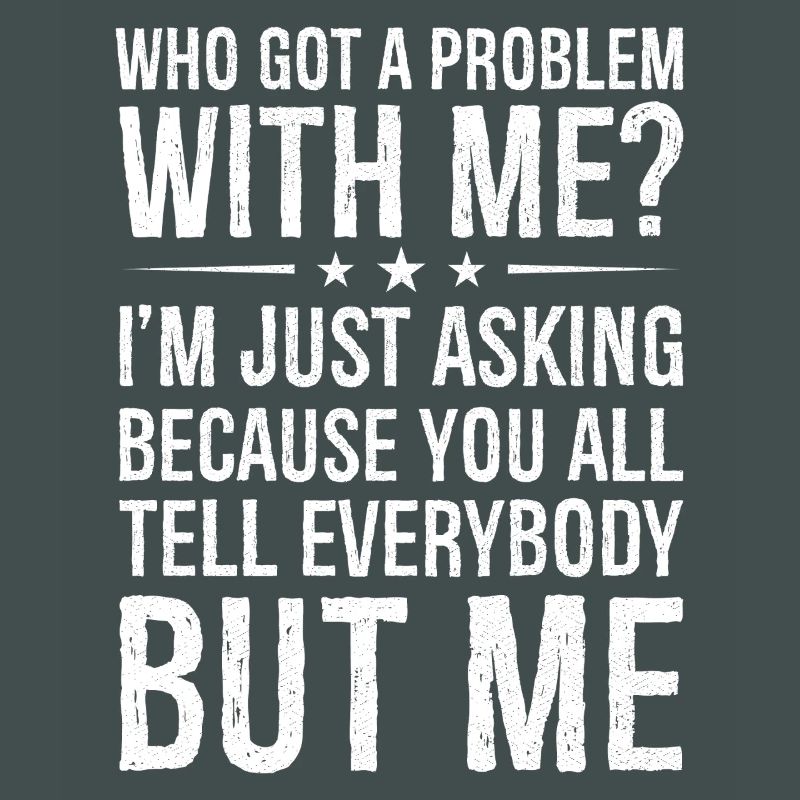who got a problem with me I m just asking because