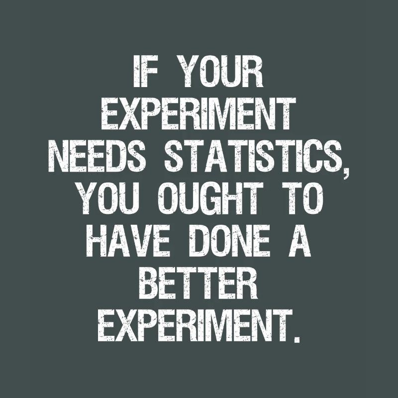if your experiment needs statistics you ought