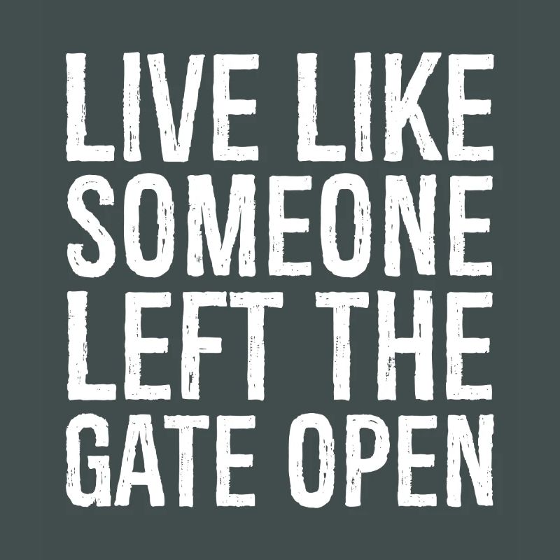 live like someone left the gate open