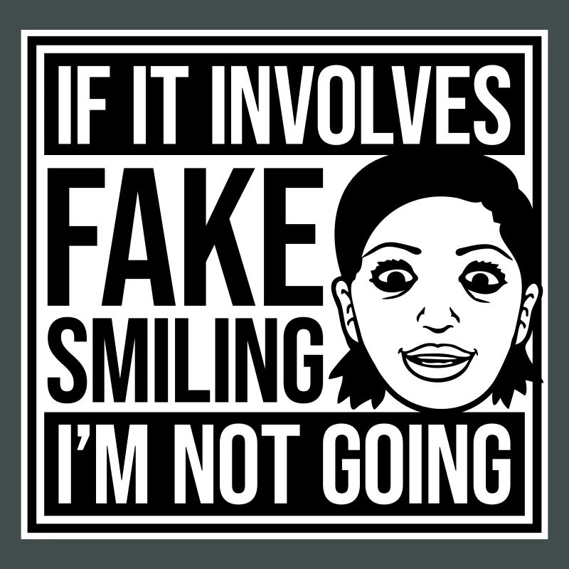 If It Involves Fake Smiling I'm Not Going Spruch