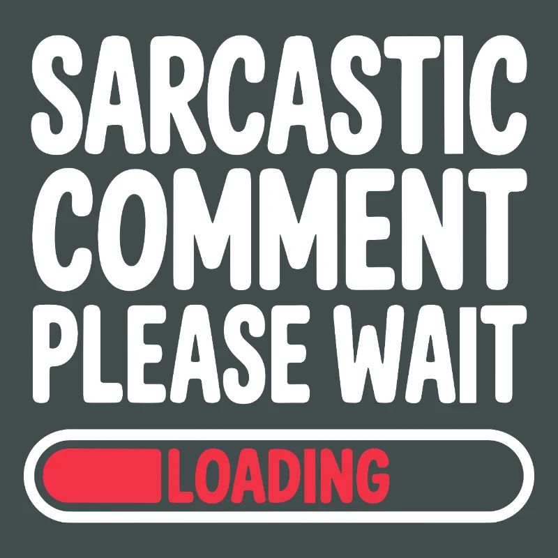 Sarcastic Comment Please Wait Humor Statement