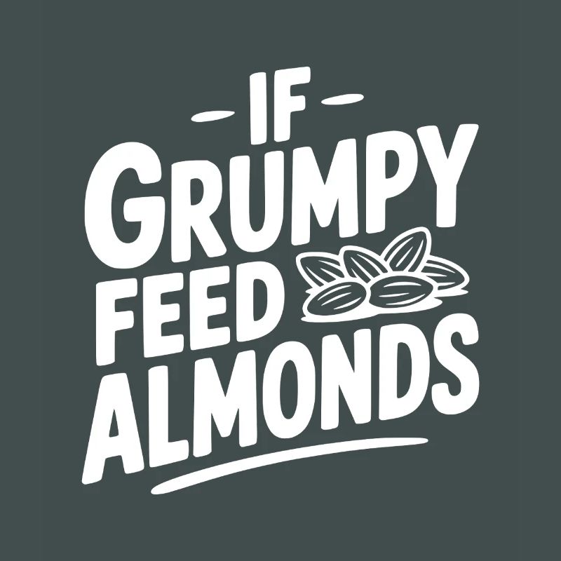 If Grumpy Feed Almonds