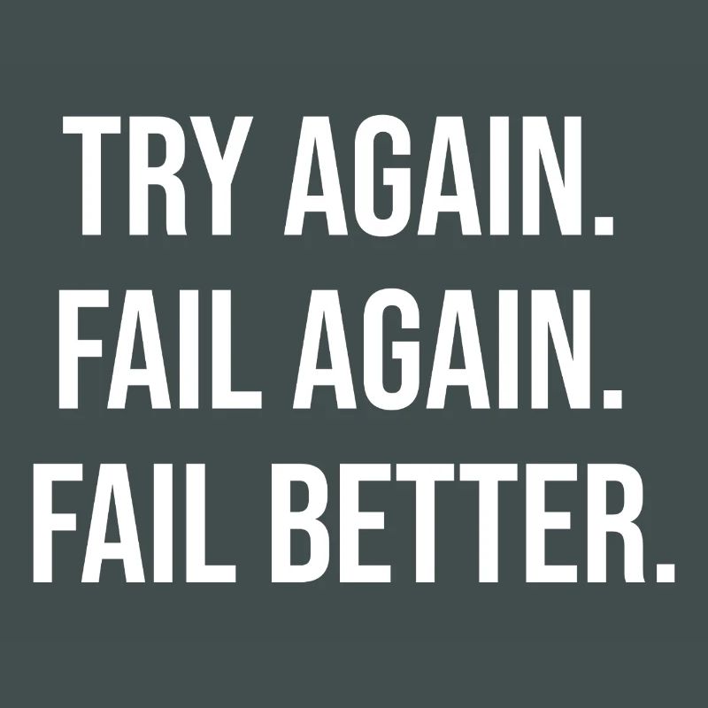 Try Again. Fail Again. Fail Better.