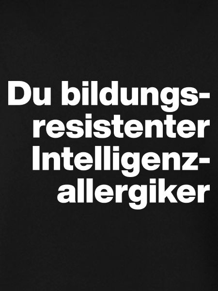 DU BILDUNGSRESISTENTER INTELLIGENZ-ALLERGIKER DUMM