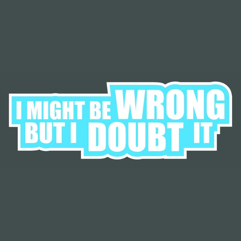 I Might Be Wrong But I Doubt It Funny Sarcastic