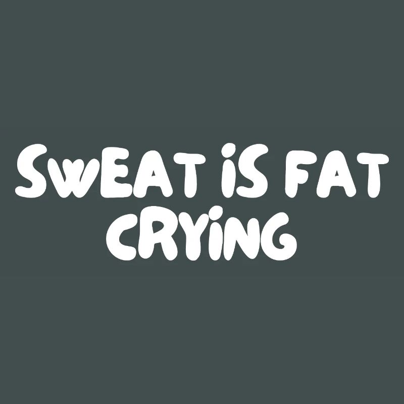 sweat is fat crying