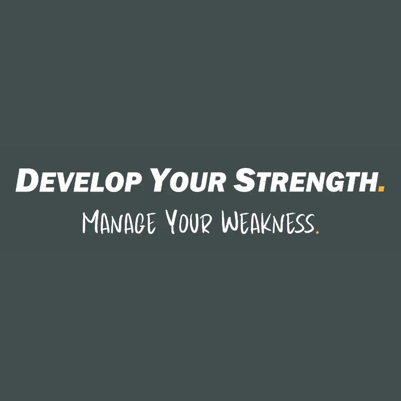 Develop your strength - Manage your weakness