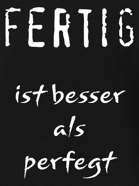 Fertig ist besser als perfegt