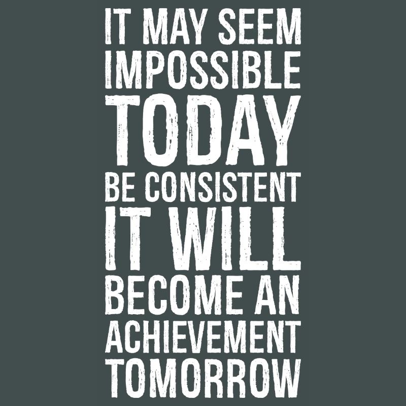 it may seem impossible today be consistent it