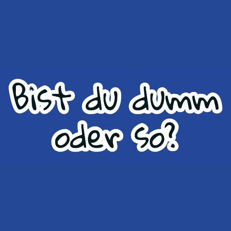 bist du dumm oder so