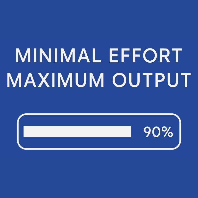 Minimum effort Maximum output Progress