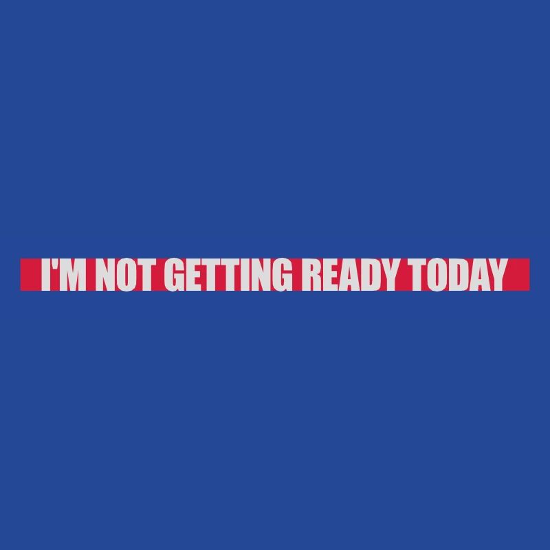 not getting ready today