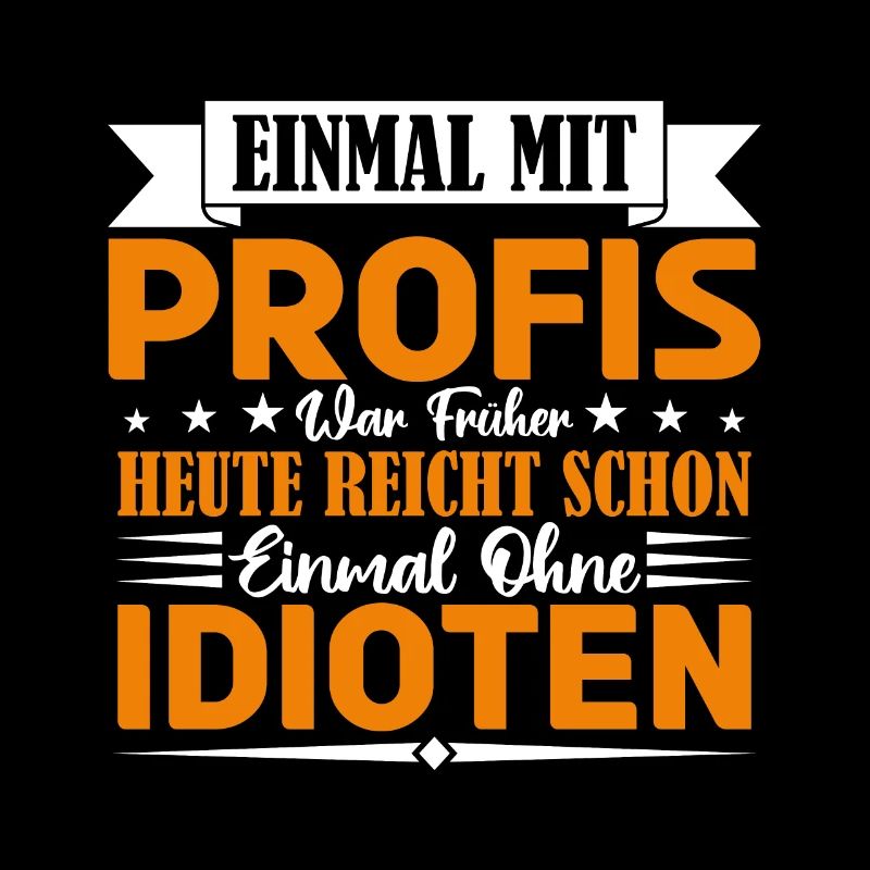 Einmal mit Profis war früher einmal ohne Idioten.