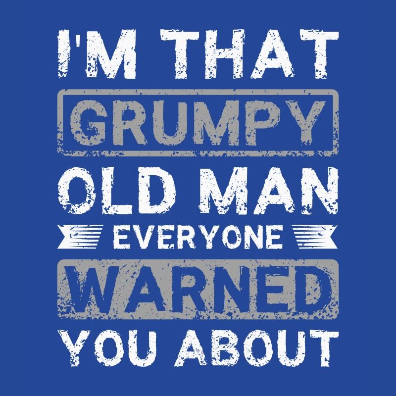 I'm that grumpy old man