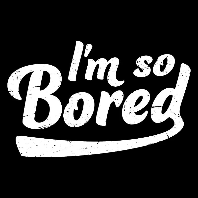 I'm So Bored Ich bin so gelangweilt Langeweile