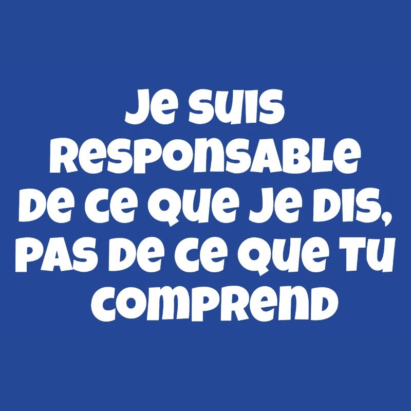 Je suis responsable de ce que je dis,pas de ce...