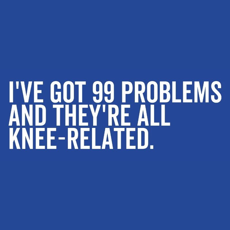 I've Got 99 Problems and They're All Knee-Related