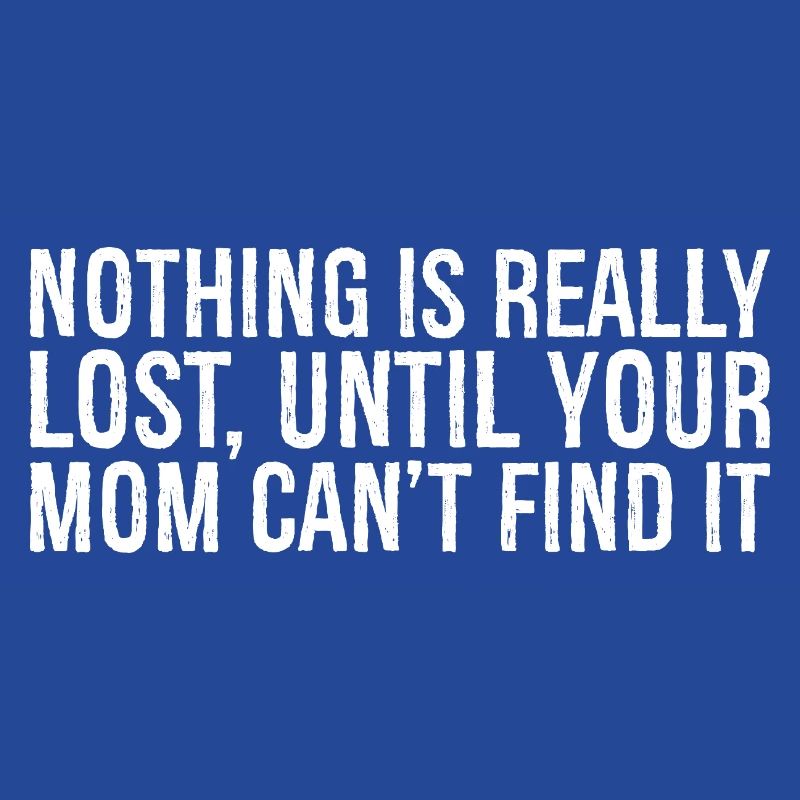 nothing is really lost until your mom can't end