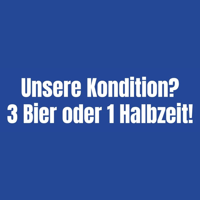 Unsere Kondition? 3 Bier oder 1 Halbzeit.