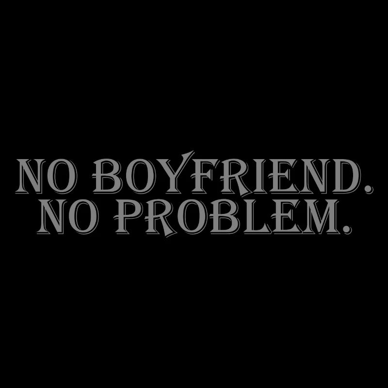 NO BOYFRIEND. NO PROBLEM.