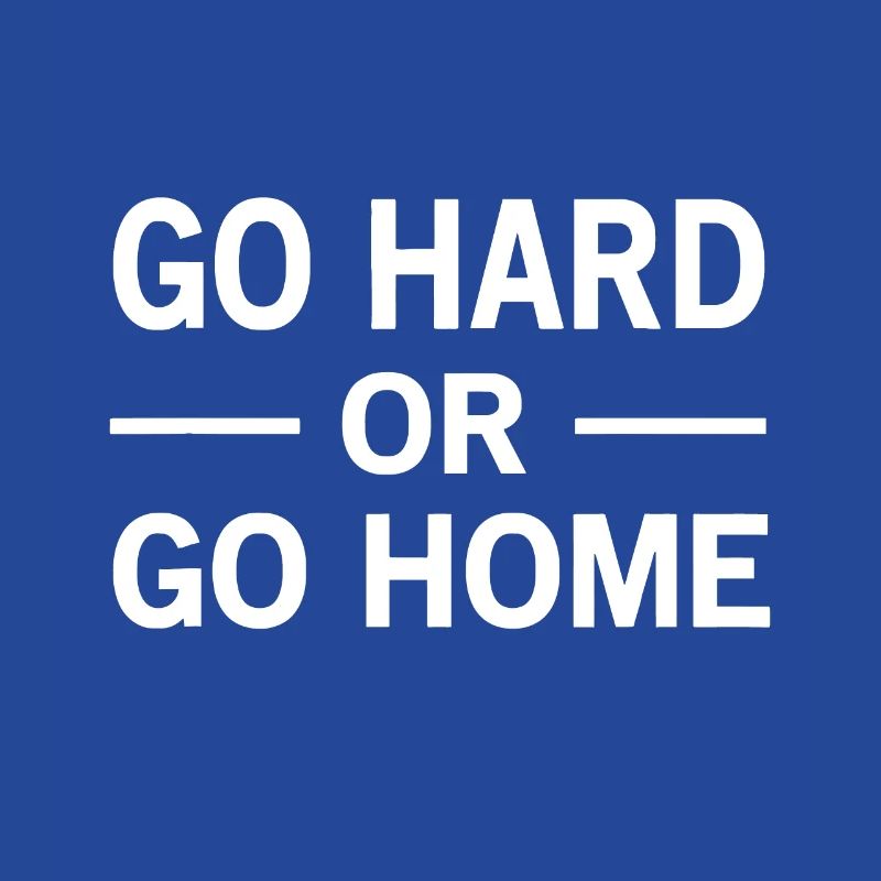 Geh hart oder geh nach Hause