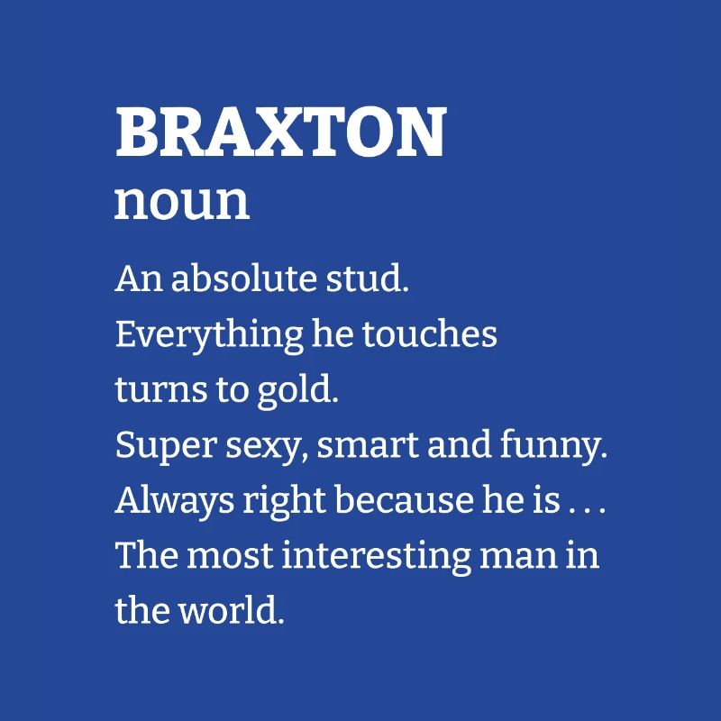 Braxton: An absolute stud. Everthing he touches tu