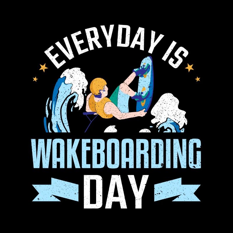 Everyday Is Wakeboarding Day Wakeboard Wakeboarder