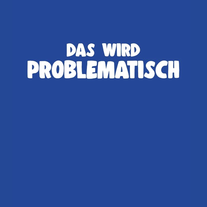 Das Wird Problematisch - Ironischer Spruch Idee