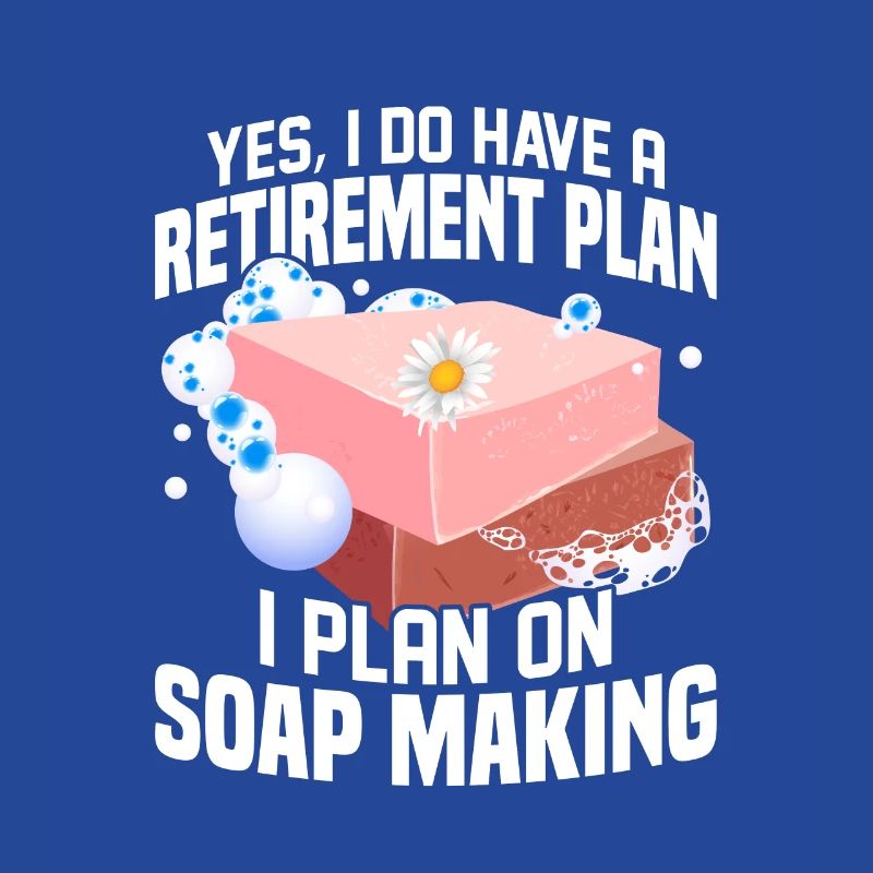I Do Have A Retirement Plan, I Plan Soap Making So