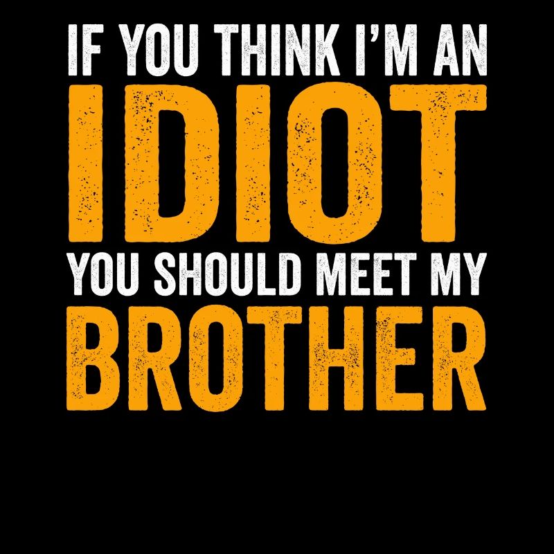 Si vous pensez que je suis un idiot, vous devriez rencontrer mon frère
