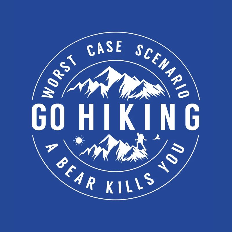 Go Hiking! Worst case Scenario: A bear kills you!