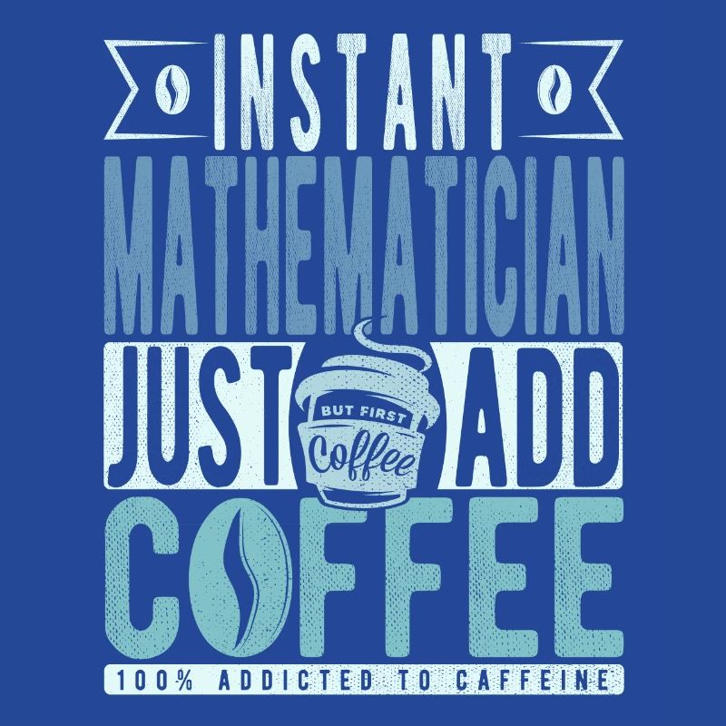 Mathématicien instantané Il suffit d’ajouter du café