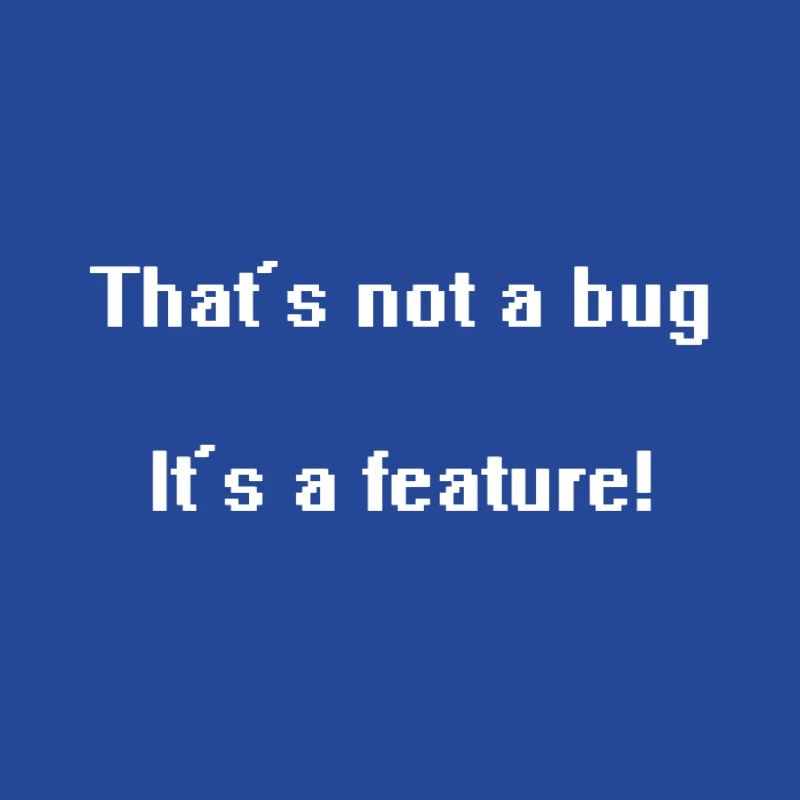 That's not a bug it's a feature!
