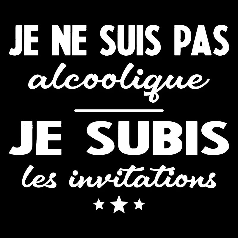 Je ne suis pas alcoolique Je subis les invitations