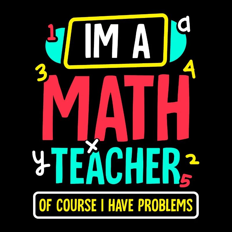 Im a math teacher of course i have problems