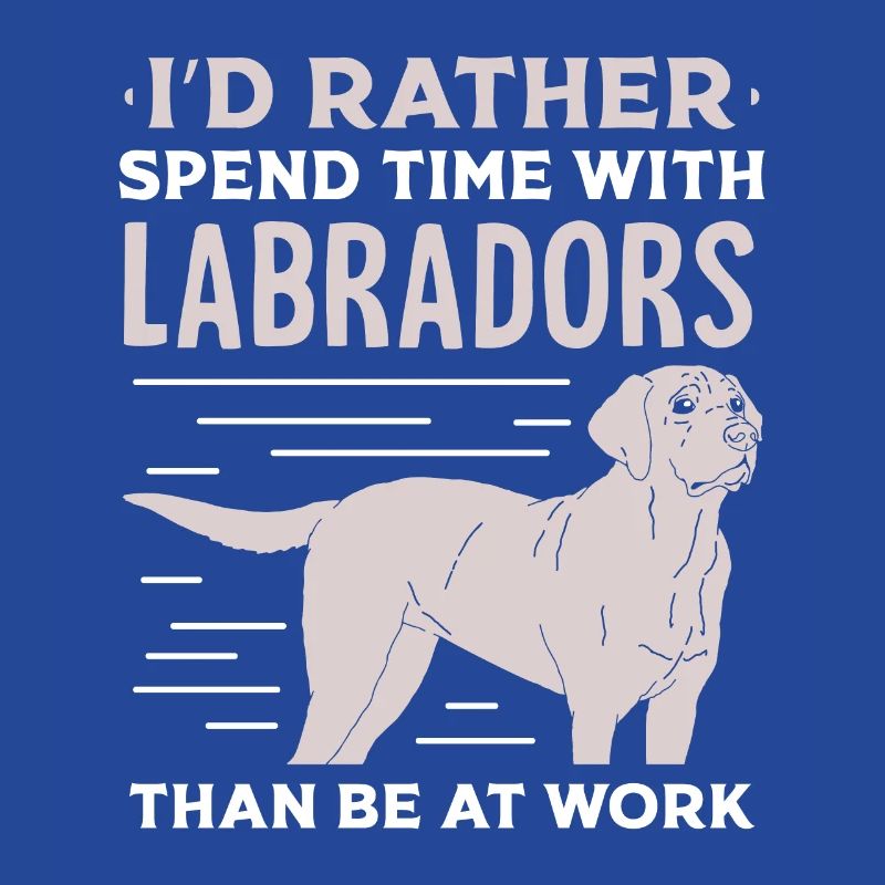 I’d rather spend time with Labradors