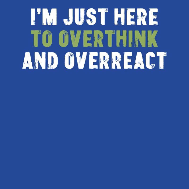 I'm Just Here To Overthink And Overreact Sarkasmus
